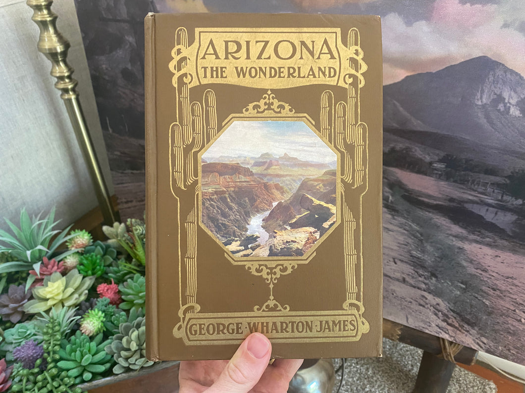 Arizona The Wonderland by George Wharton James (First Edition, 1917)